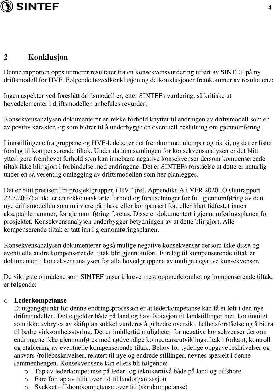 revurdert. Konsekvensanalysen dokumenterer en rekke forhold knyttet til endringen av driftsmodell som er av positiv karakter, og som bidrar til å underbygge en eventuell beslutning om gjennomføring.