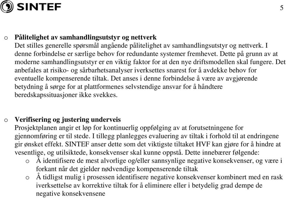 Det anbefales at risiko- og sårbarhetsanalyser iverksettes snarest for å avdekke behov for eventuelle kompenserende tiltak.