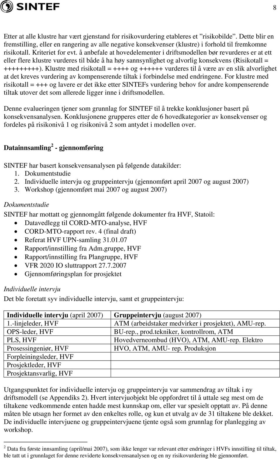 å anbefale at hovedelementer i driftsmodellen bør revurderes er at ett eller flere klustre vurderes til både å ha høy sannsynlighet og alvorlig konsekvens (Risikotall = +++++++++).