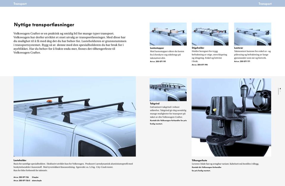 Har du behov for å frakte enda mer, finnes det tilhengerfeste til Volkswagen Crafter. Lastestopper Med lastestopper sikrer du lasten fra å forskyve seg sidelengs på takstativet ditt. Art.nr.