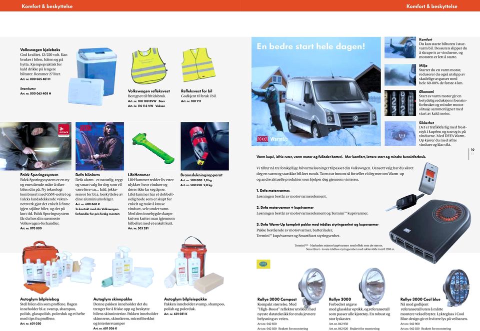 Miljø Starter du en varm motor, reduserer du også utslipp av skadelige avgasser med hele 60-80% de første 4 km. Strømkutter Art. nr. 000 065 408 H Volkswagen refleksvest Beregnet til fritidsbruk. Art. nr. 100 100 BVW Barn Art.