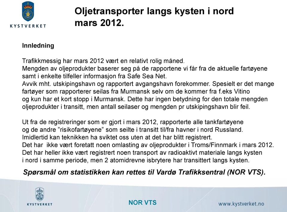 utskipingshavn og rapportert avgangshavn forekommer. Spesielt er det mange fartøyer som rapporterer seilas fra Murmansk selv om de kommer fra f.eks Vitino og kun har et kort stopp i Murmansk.