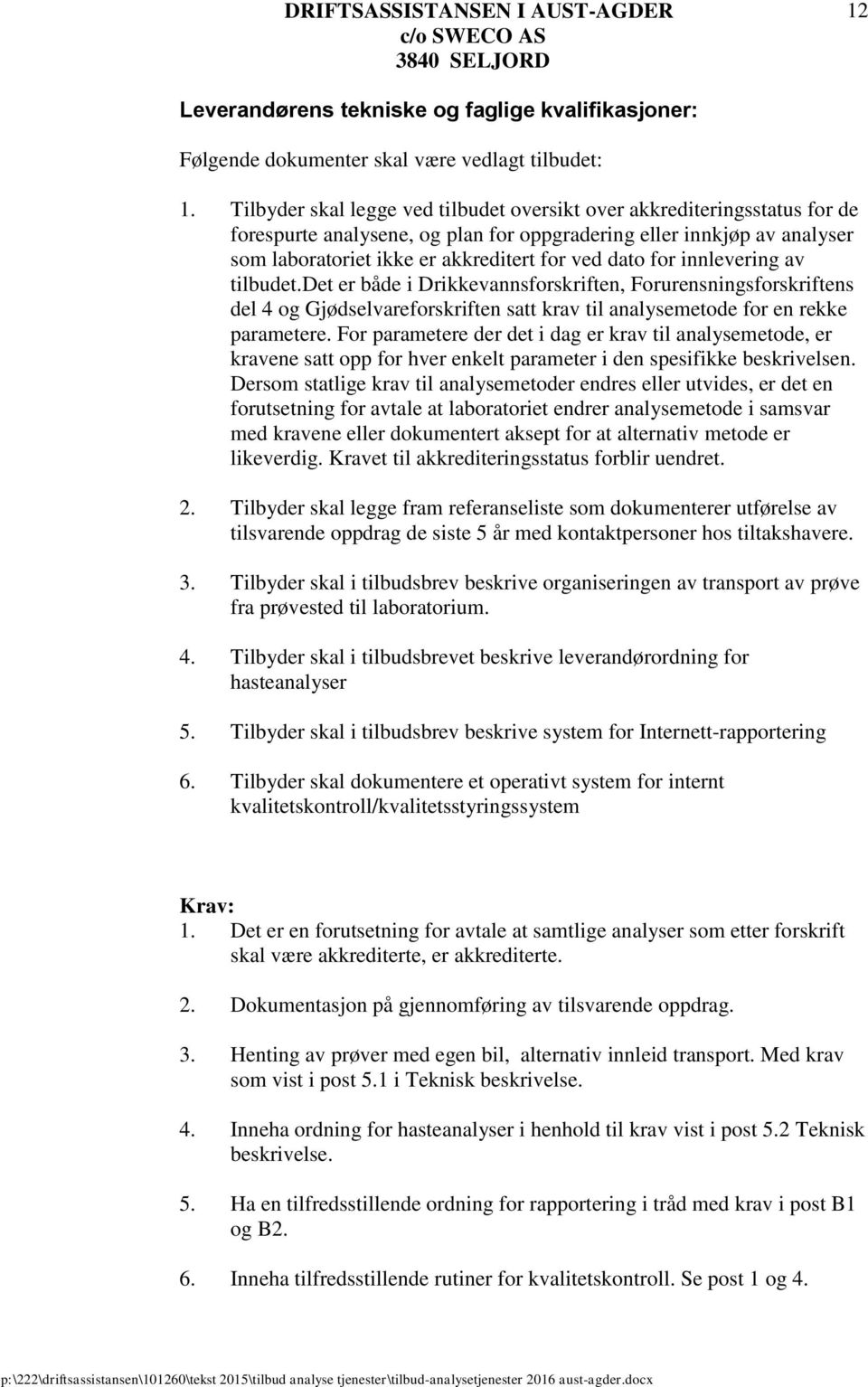 for innlevering av tilbudet.det er både i Drikkevannsforskriften, Forurensningsforskriftens del 4 og Gjødselvareforskriften satt krav til analysemetode for en rekke parametere.