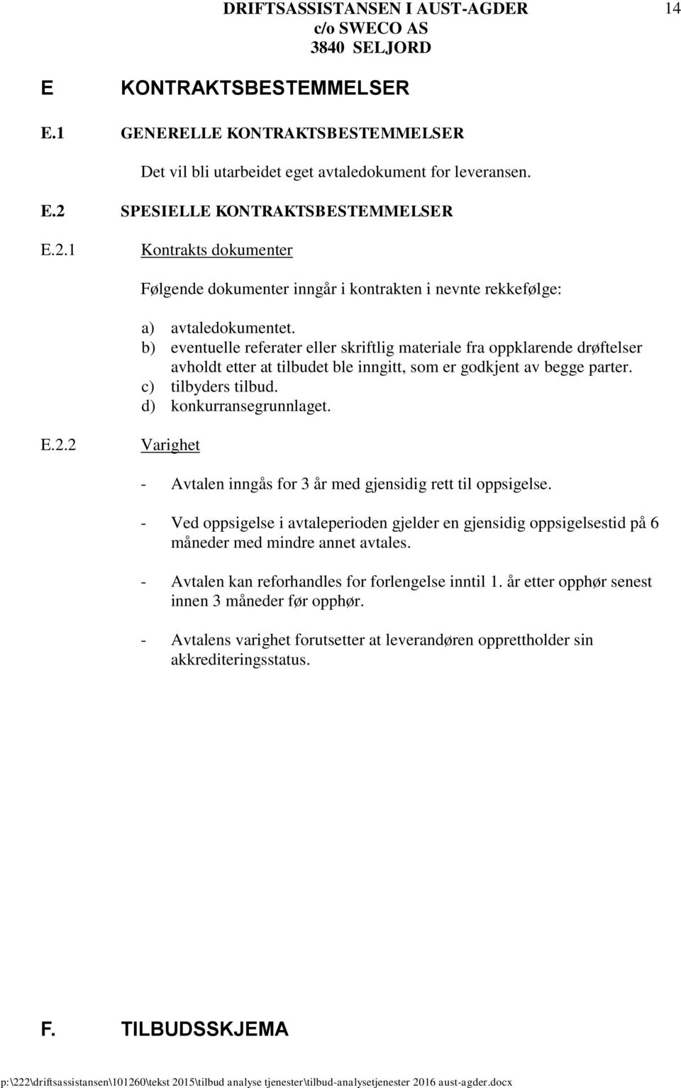 b) eventuelle referater eller skriftlig materiale fra oppklarende drøftelser avholdt etter at tilbudet ble inngitt, som er godkjent av begge parter. c) tilbyders tilbud. d) konkurransegrunnlaget. E.2.