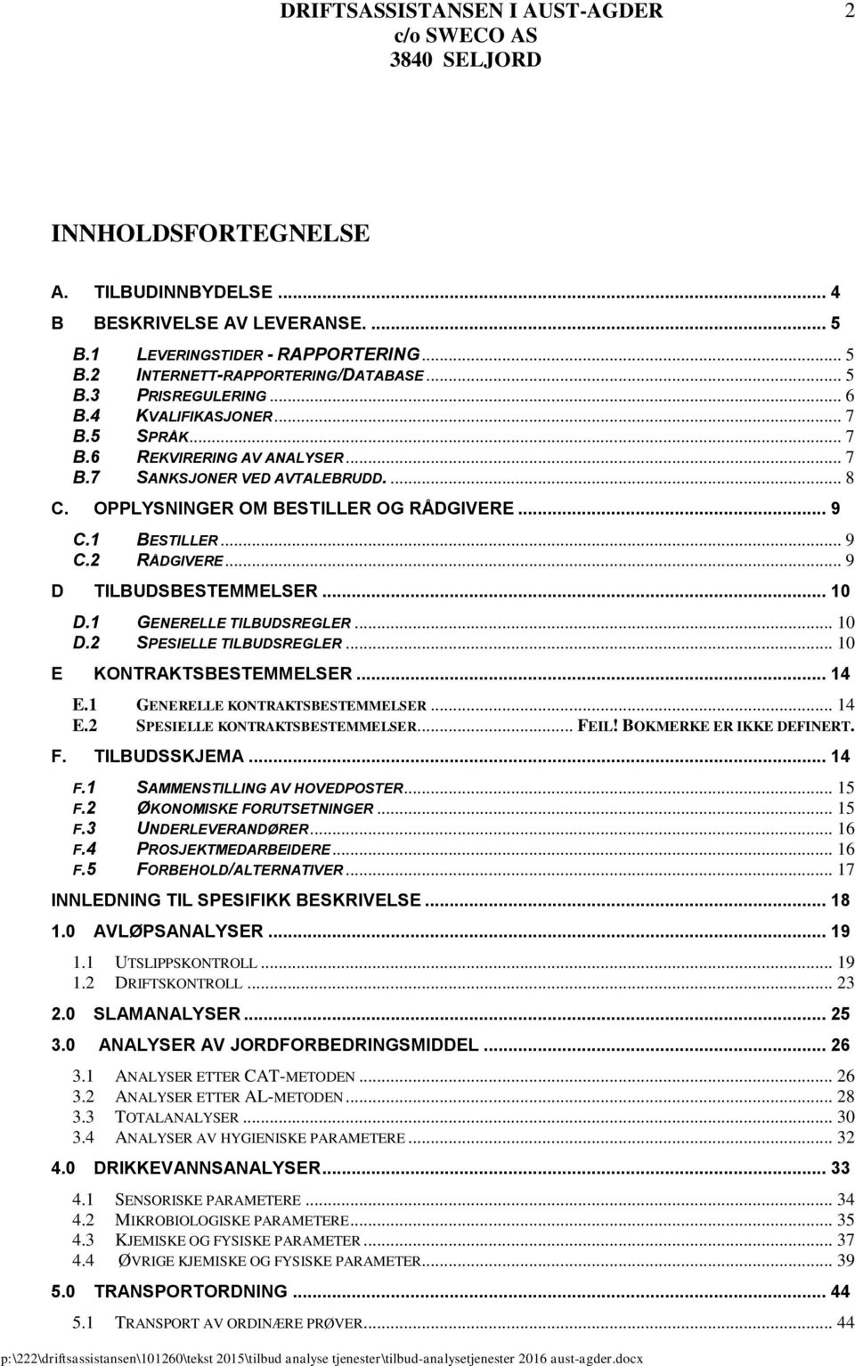 .. 9 D TILBUDSBESTEMMELSER... 10 D.1 GENERELLE TILBUDSREGLER... 10 D.2 SPESIELLE TILBUDSREGLER... 10 E KONTRAKTSBESTEMMELSER... 14 E.1 GENERELLE KONTRAKTSBESTEMMELSER... 14 E.2 SPESIELLE KONTRAKTSBESTEMMELSER.