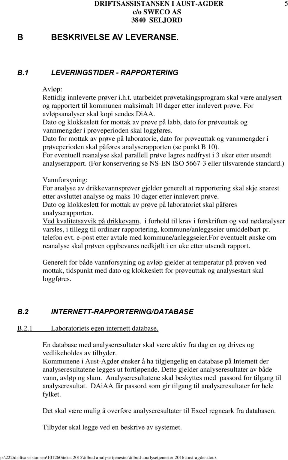 Dato for mottak av prøve på laboratorie, dato for prøveuttak og vannmengder i prøveperioden skal påføres analyserapporten (se punkt B 10).