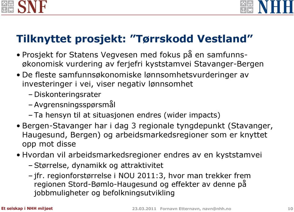 regionale tyngdepunkt (Stavanger, Haugesund, Bergen) og arbeidsmarkedsregioner som er knyttet opp mot disse Hvordan vil arbeidsmarkedsregioner endres av en kyststamvei Størrelse, dynamikk og