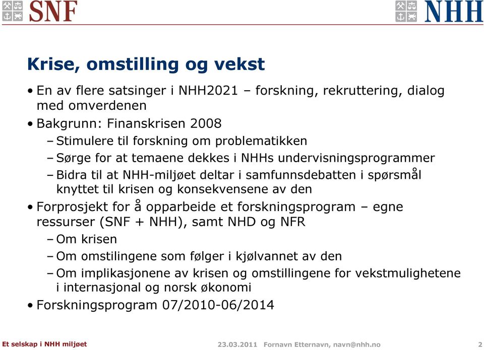 konsekvensene av den Forprosjekt for å opparbeide et forskningsprogram egne ressurser (SNF + NHH), samt NHD og NFR Om krisen Om omstilingene som følger i kjølvannet