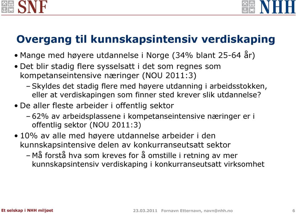 De aller fleste arbeider i offentlig sektor 62% av arbeidsplassene i kompetanseintensive næringer er i offentlig sektor (NOU 2011:3) 10% av alle med høyere utdannelse arbeider i