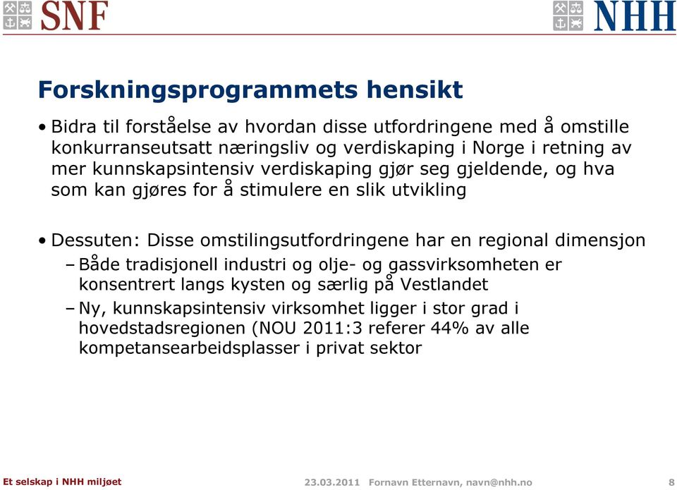 en regional dimensjon Både tradisjonell industri og olje- og gassvirksomheten er konsentrert langs kysten og særlig på Vestlandet Ny, kunnskapsintensiv