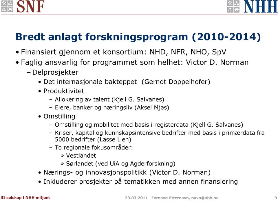 Salvanes) Eiere, banker og næringsliv (Aksel Mjøs) Omstilling Omstilling og mobilitet med basis i registerdata (Kjell G.