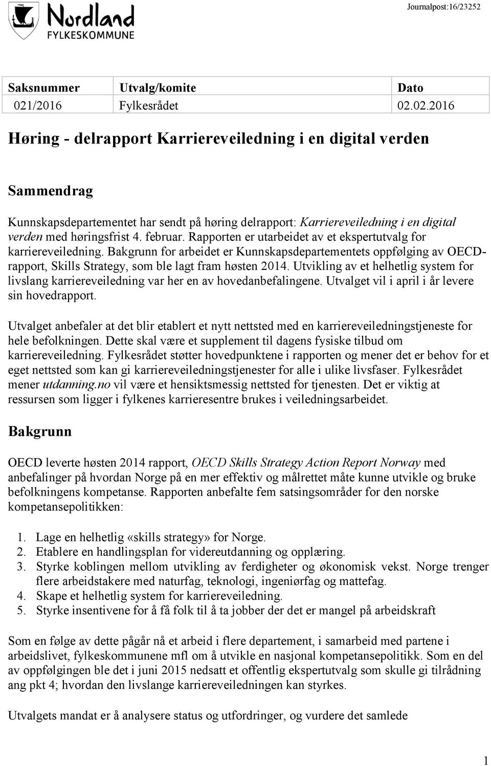 02.2016 Høring - delrapport Karriereveiledning i en digital verden Sammendrag Kunnskapsdepartementet har sendt på høring delrapport: Karriereveiledning i en digital verden med høringsfrist 4. februar.