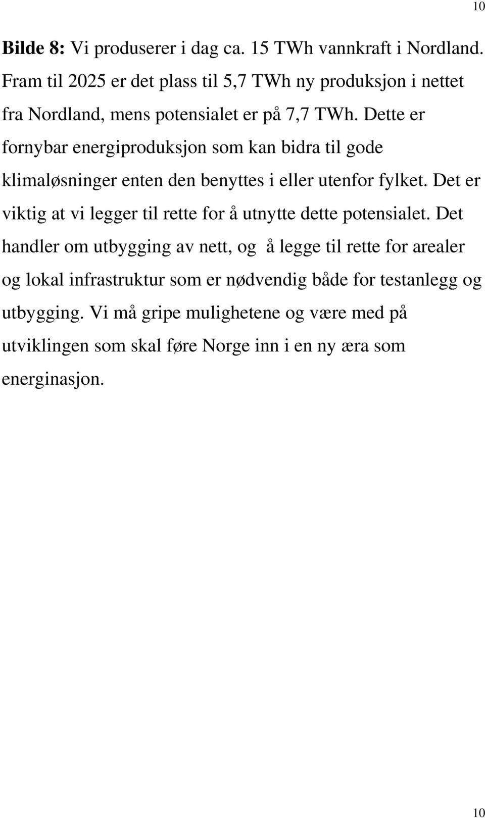 Dette er fornybar energiproduksjon som kan bidra til gode klimaløsninger enten den benyttes i eller utenfor fylket.