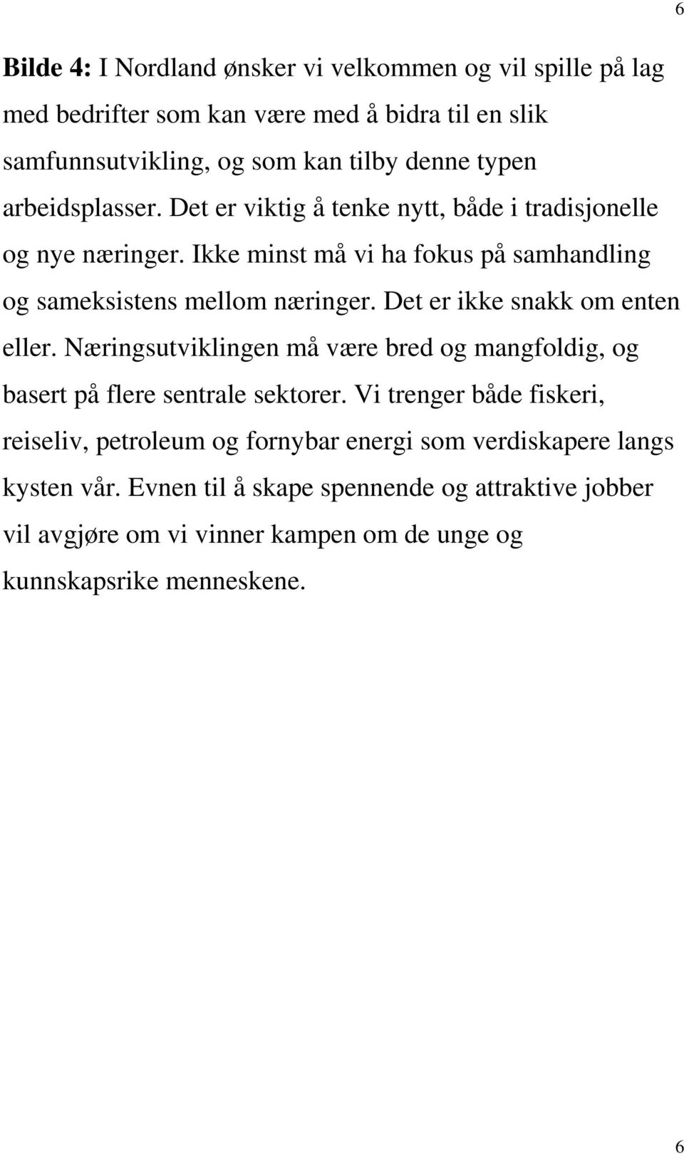 Det er ikke snakk om enten eller. Næringsutviklingen må være bred og mangfoldig, og basert på flere sentrale sektorer.