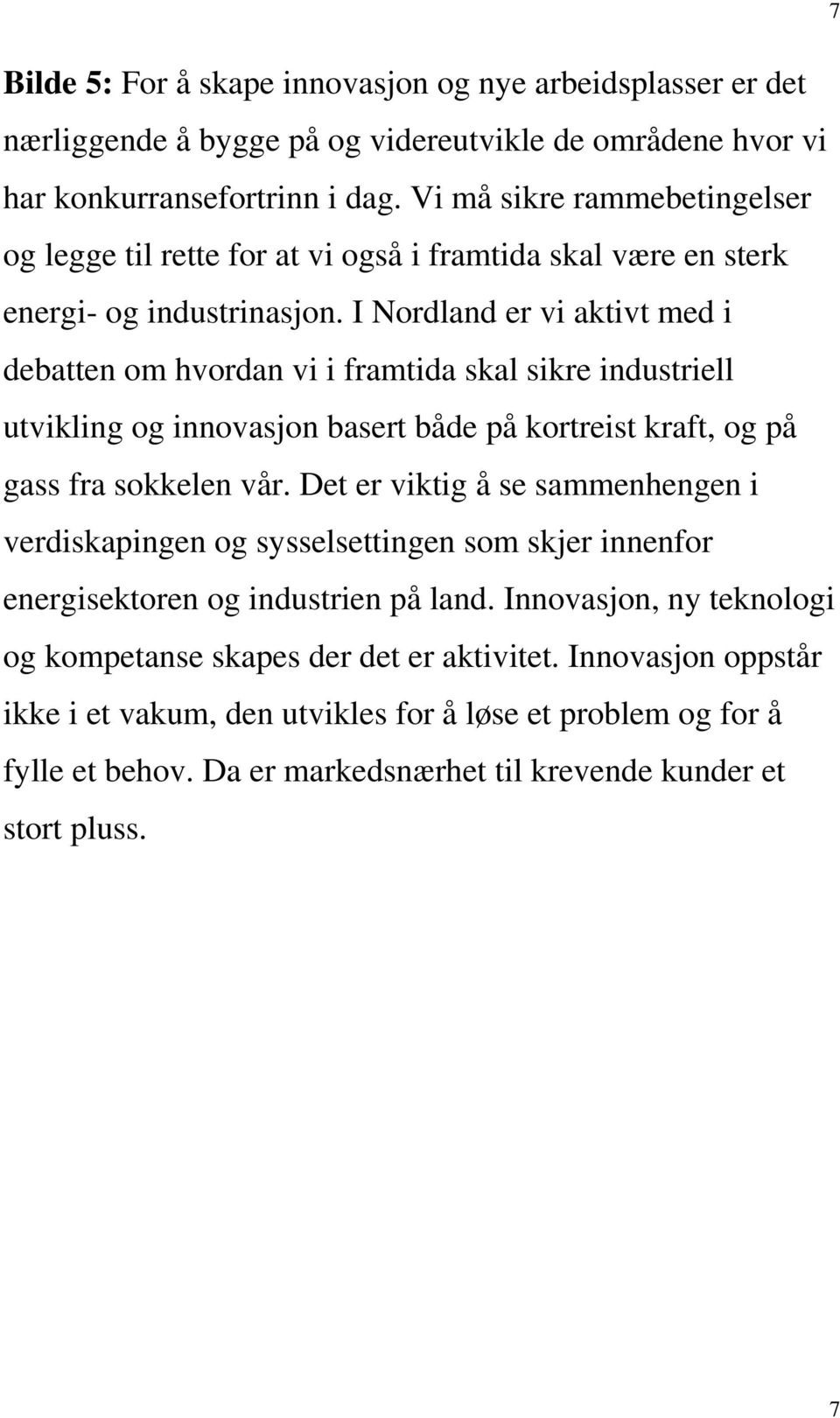 I Nordland er vi aktivt med i debatten om hvordan vi i framtida skal sikre industriell utvikling og innovasjon basert både på kortreist kraft, og på gass fra sokkelen vår.