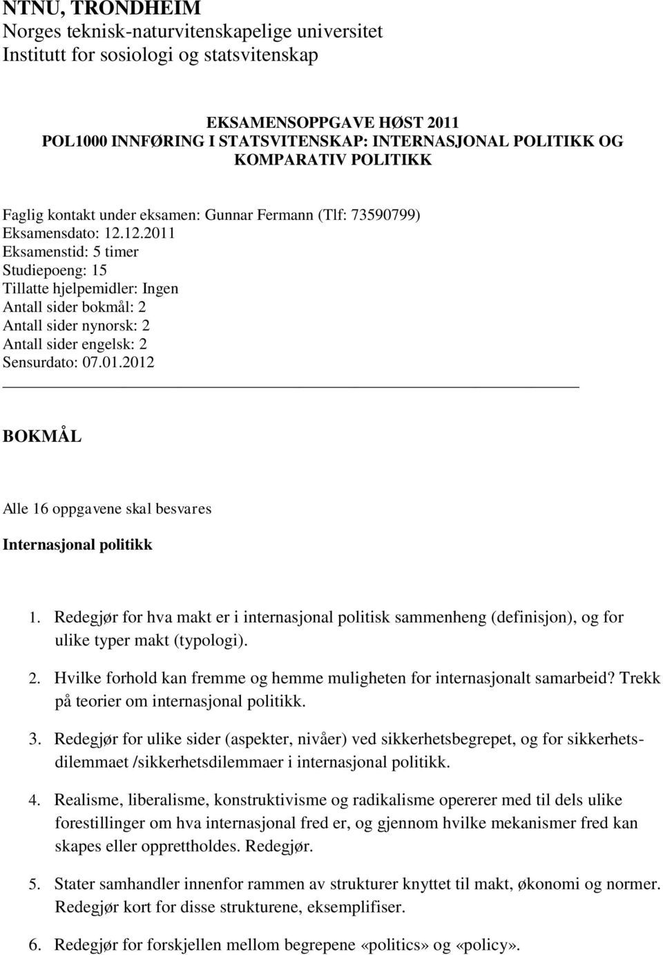 12.2011 Eksamenstid: 5 timer Studiepoeng: 15 Tillatte hjelpemidler: Ingen Antall sider bokmål: 2 Antall sider nynorsk: 2 Antall sider engelsk: 2 Sensurdato: 07.01.2012 BOKMÅL Alle 16 oppgavene skal besvares Internasjonal politikk 1.