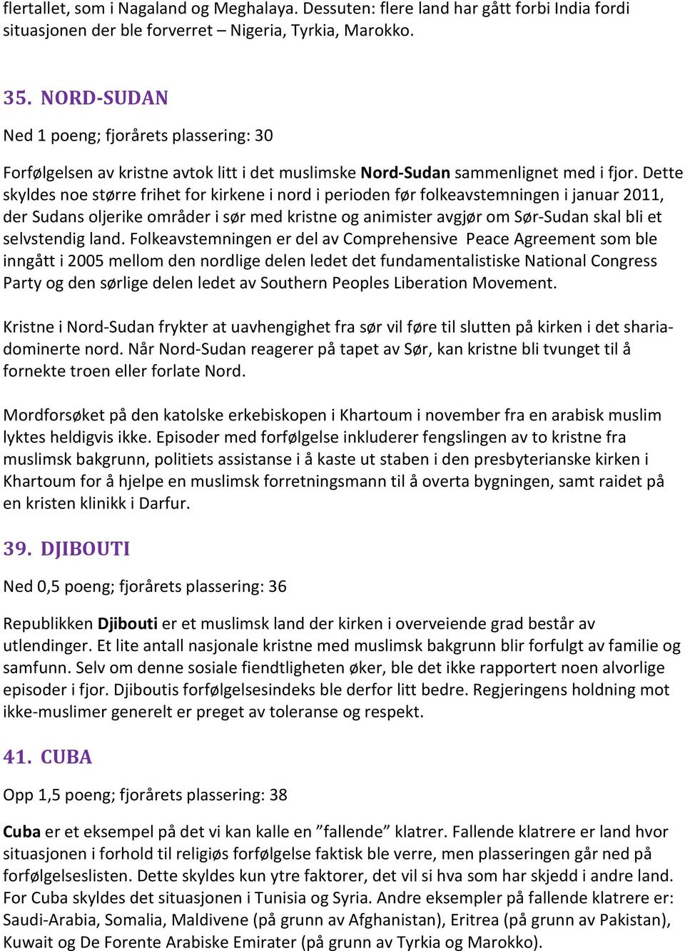 Dette skyldes noe større frihet for kirkene i nord i perioden før folkeavstemningen i januar 2011, der Sudans oljerike områder i sør med kristne og animister avgjør om Sør-Sudan skal bli et