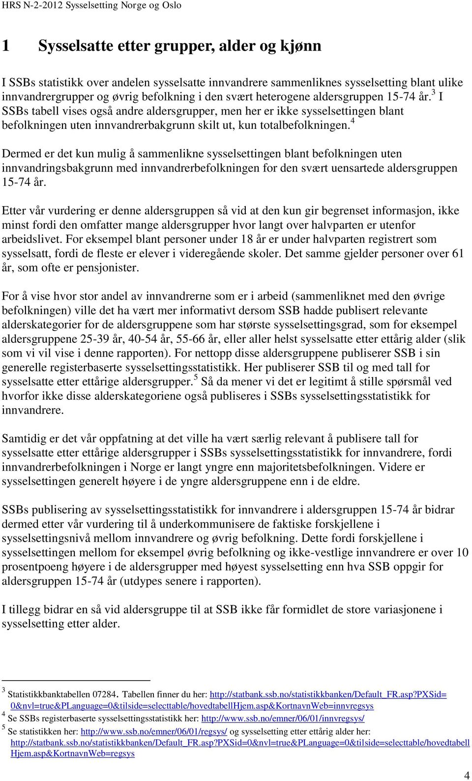 4 Dermed er det kun mulig å sammenlikne sysselsettingen blant befolkningen uten innvandringsbakgrunn med innvandrerbefolkningen for den svært uensartede aldersgruppen 15-74 år.