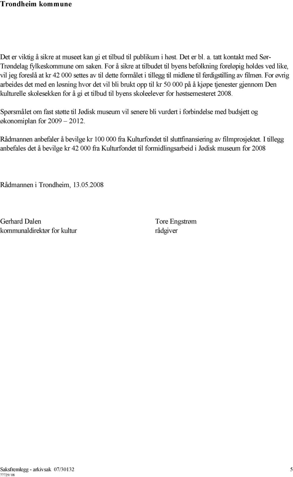 For øvrig arbeides det med en løsning hvor det vil bli brukt opp til kr 50 000 på å kjøpe tjenester gjennom Den kulturelle skolesekken for å gi et tilbud til byens skoleelever for høstsemesteret 2008.