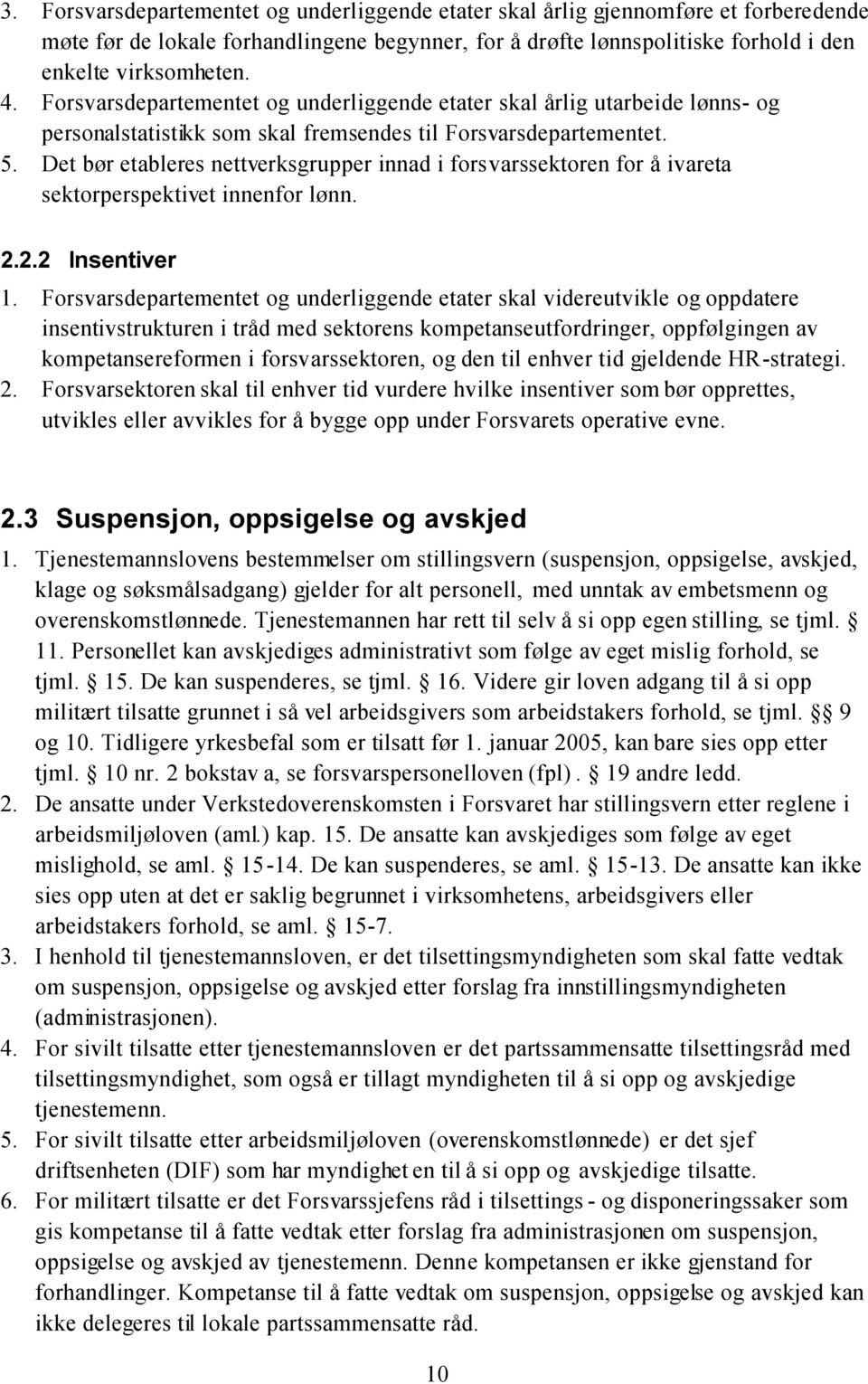 Det bør etableres nettverksgrupper innad i forsvarssektoren for å ivareta sektorperspektivet innenfor lønn. 2.2.2 Insentiver 1.