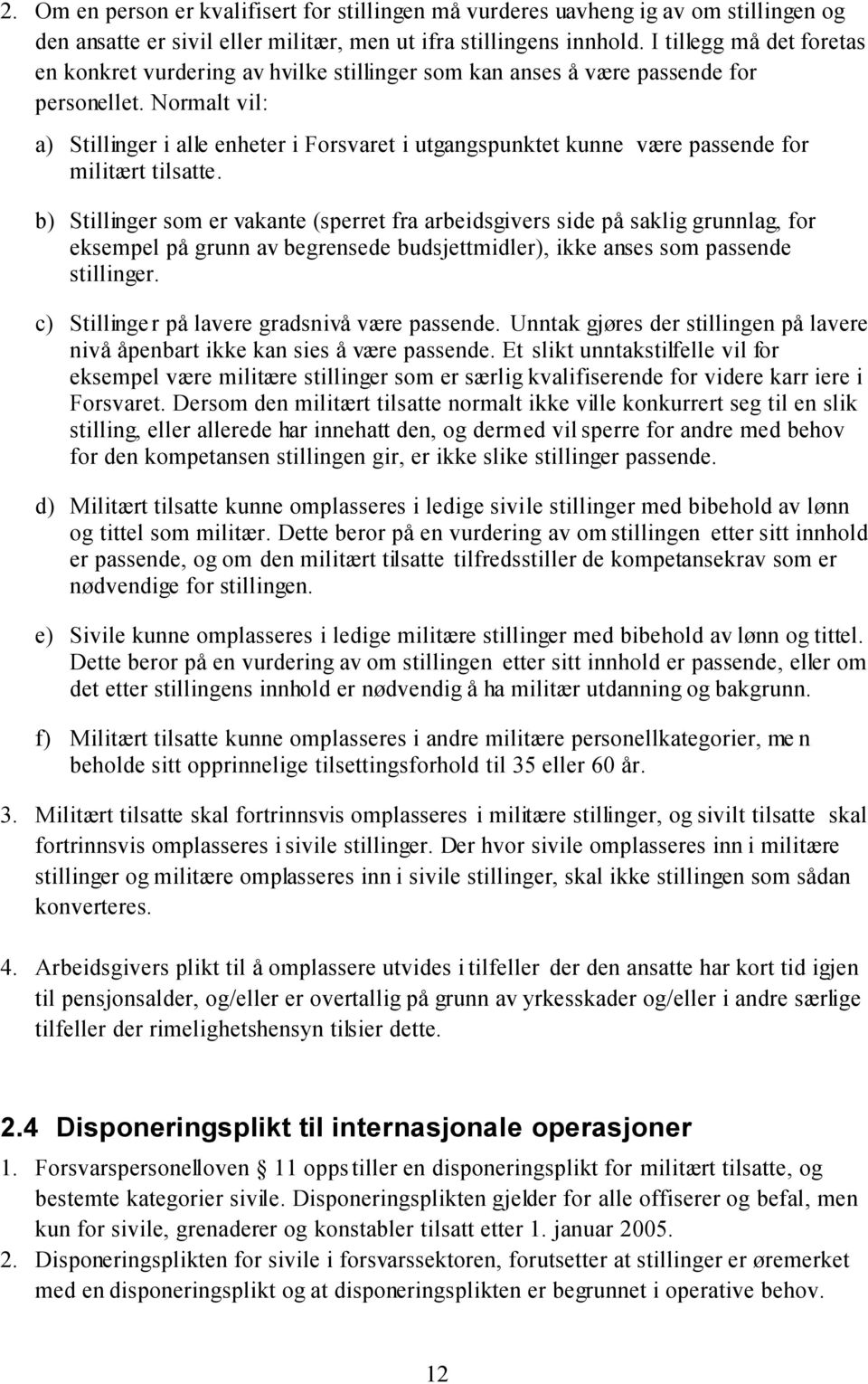 Normalt vil: a) Stillinger i alle enheter i Forsvaret i utgangspunktet kunne være passende for militært tilsatte.