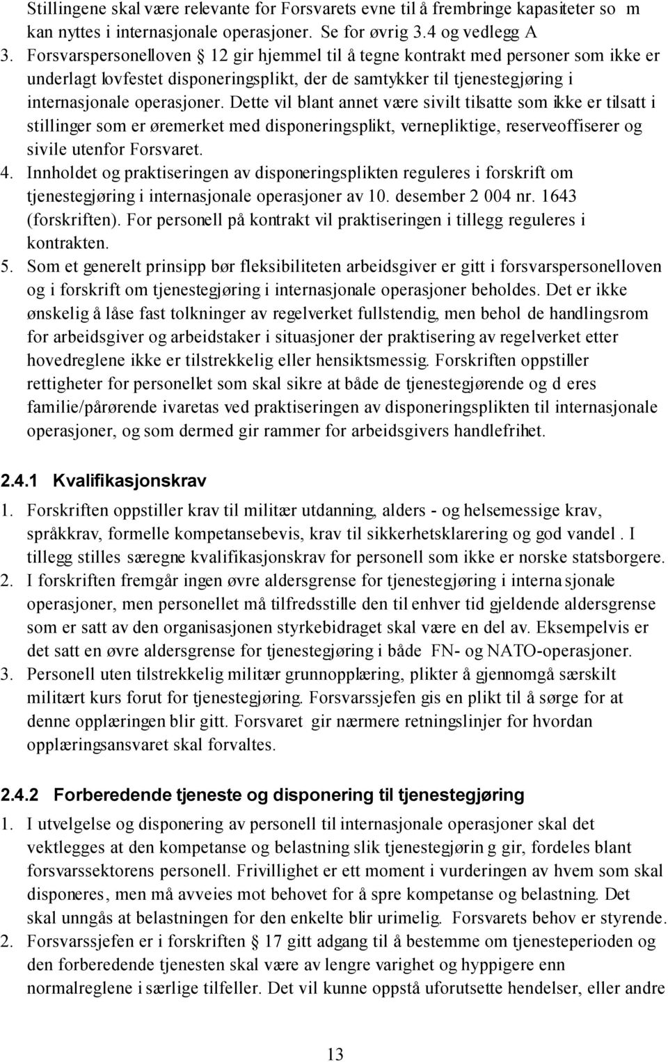 Dette vil blant annet være sivilt tilsatte som ikke er tilsatt i stillinger som er øremerket med disponeringsplikt, vernepliktige, reserveoffiserer og sivile utenfor Forsvaret. 4.