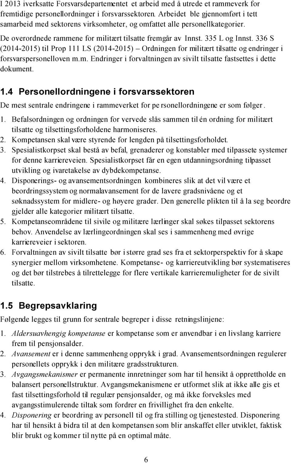 336 S (2014-2015) til Prop 111 LS (2014-2015) Ordningen for militært tilsatte og endringer i forsvarspersonelloven m.m. Endringer i forvaltningen av sivilt tilsatte fastsettes i dette dokument. 1.4 Personellordningene i forsvarssektoren De mest sentrale endringene i rammeverket for pe rsonellordningene er som følger.