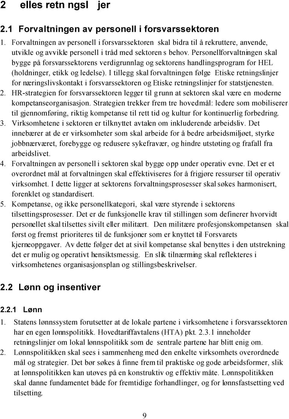 I tillegg skal forvaltningen følge Etiske retningslinjer for næringslivskontakt i forsvarssektoren og Etiske retningslinjer for statstjenesten. 2.