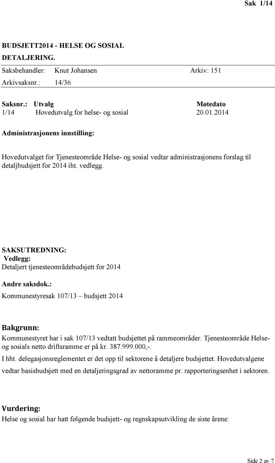 : Kommunestyresak 107/13 budsjett 2014 Bakgrunn: Kommunestyret har i sak 107/13 vedtatt budsjettet på rammeområder. Tjenesteområde Helseog sosials netto driftsramme er på kr. 387.999.000,-. I hht.