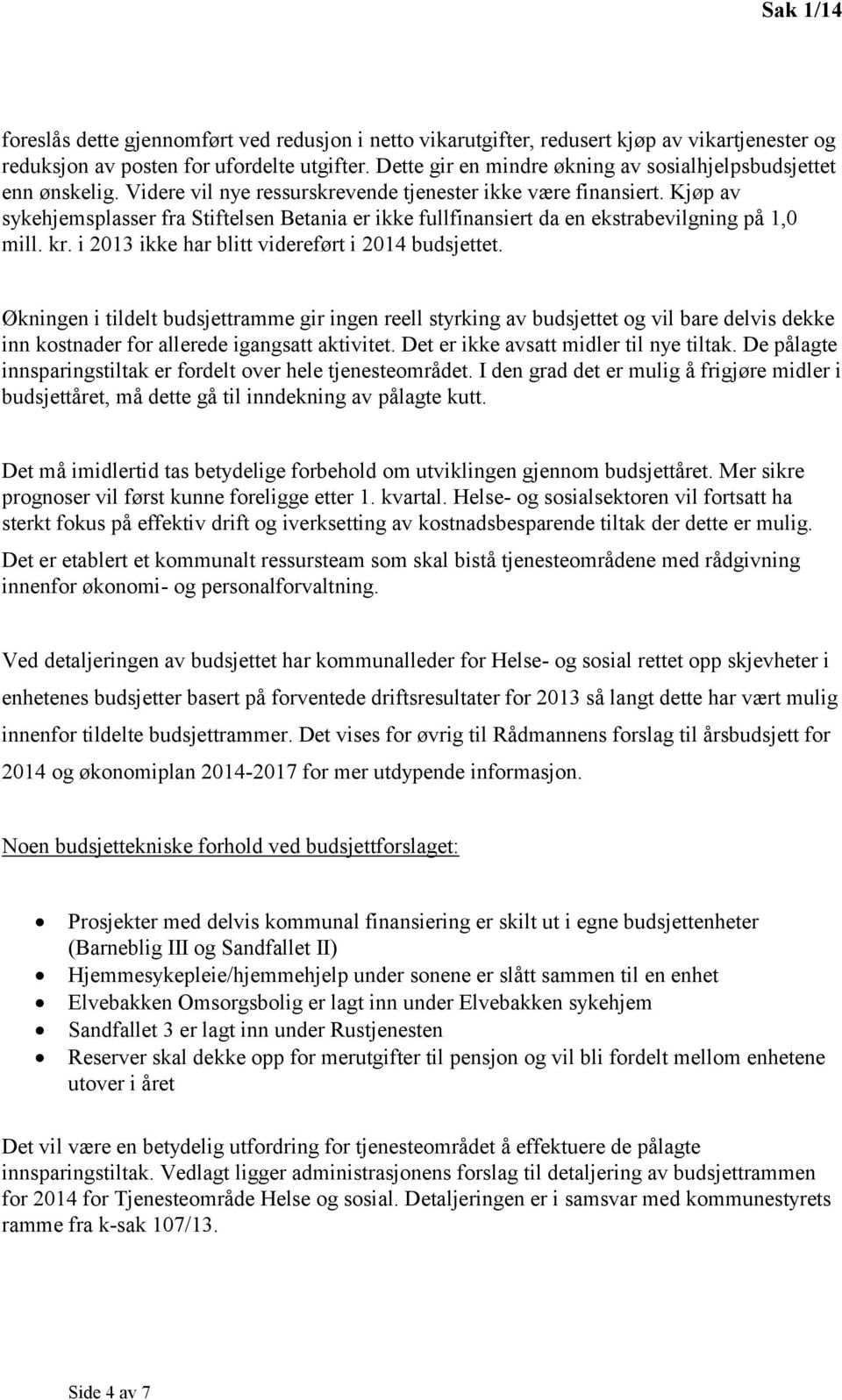 Kjøp av sykehjemsplasser fra Stiftelsen Betania er ikke fullfinansiert da en ekstrabevilgning på 1,0 mill. kr. i 2013 ikke har blitt videreført i 2014 budsjettet.