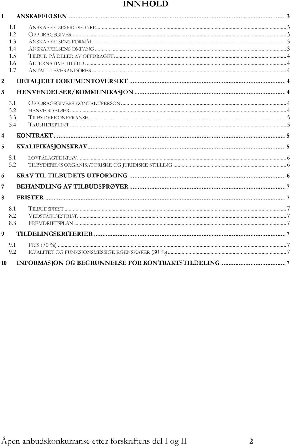 .. 5 3.4 TAUSHETSPLIKT... 5 4 KONTRAKT... 5 5 KVALIFIKASJONSKRAV... 5 5.1 LOVPÅLAGTE KRAV... 6 5.2 TILBYDERENS ORGANISATORISKE OG JURIDISKE STILLING... 6 6 KRAV TIL TILBUDETS UTFORMING.