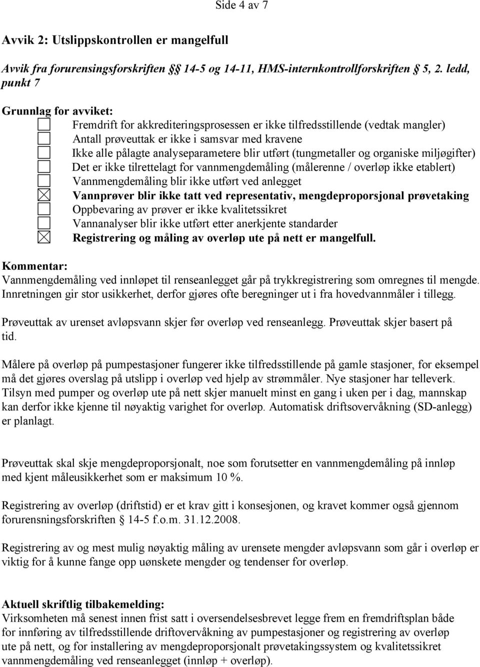 analyseparametere blir utført (tungmetaller og organiske miljøgifter) Det er ikke tilrettelagt for vannmengdemåling (målerenne / overløp ikke etablert) Vannmengdemåling blir ikke utført ved anlegget