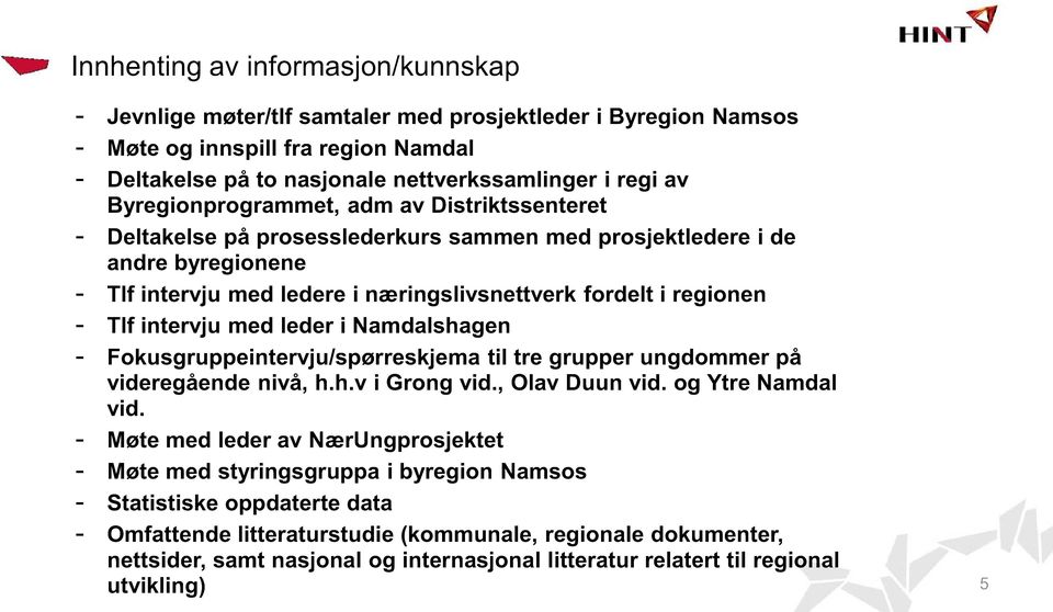 intervju med leder i Namdalshagen - Fokusgruppeintervju/spørreskjema til tre grupper ungdommer på videregående nivå, h.h.v i Grong vid., Olav Duun vid. og Ytre Namdal vid.