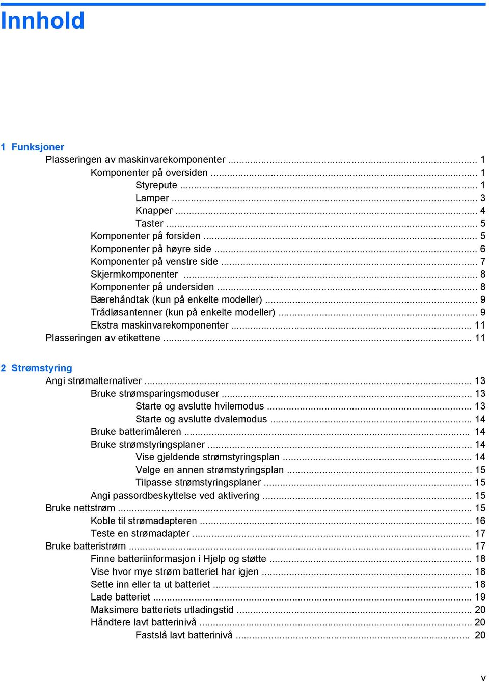 .. 9 Ekstra maskinvarekomponenter... 11 Plasseringen av etikettene... 11 2 Strømstyring Angi strømalternativer... 13 Bruke strømsparingsmoduser... 13 Starte og avslutte hvilemodus.