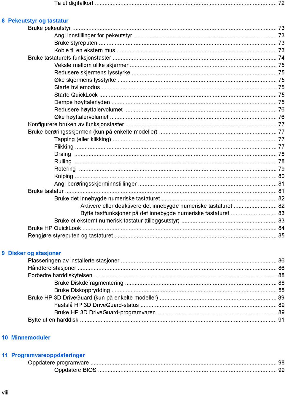 .. 75 Redusere høyttalervolumet... 76 Øke høyttalervolumet... 76 Konfigurere bruken av funksjonstaster... 77 Bruke berøringsskjermen (kun på enkelte modeller)... 77 Tapping (eller klikking).