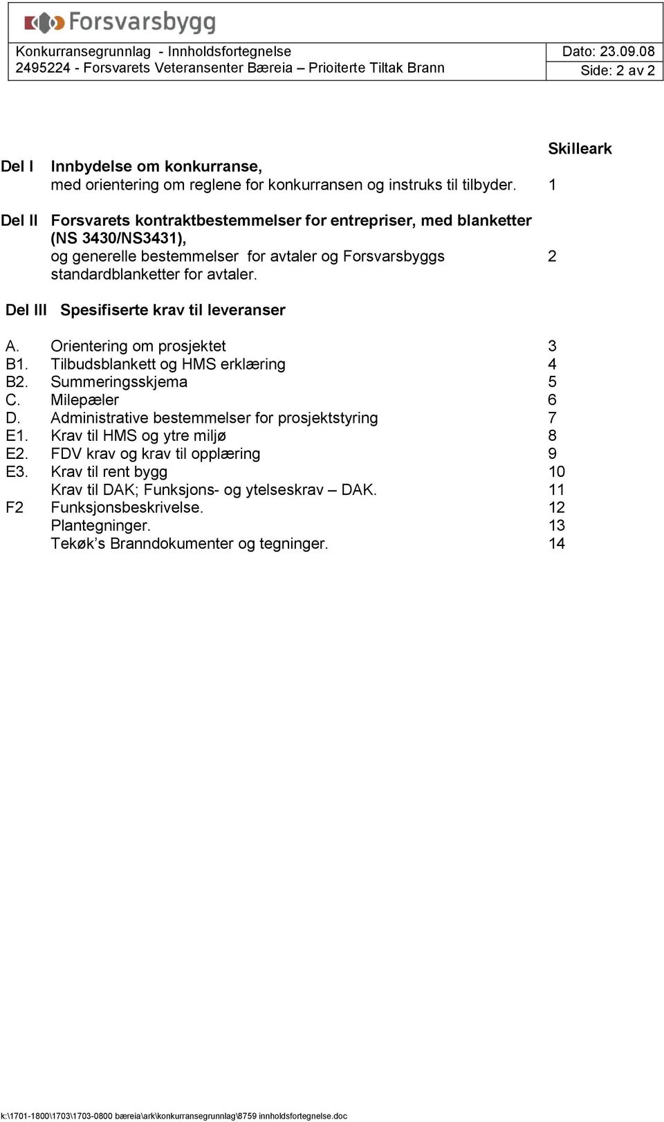 1 Del II Forsvarets kontraktbestemmelser for entrepriser, med blanketter (NS 3430/NS3431), og generelle bestemmelser for avtaler og Forsvarsbyggs standardblanketter for avtaler.