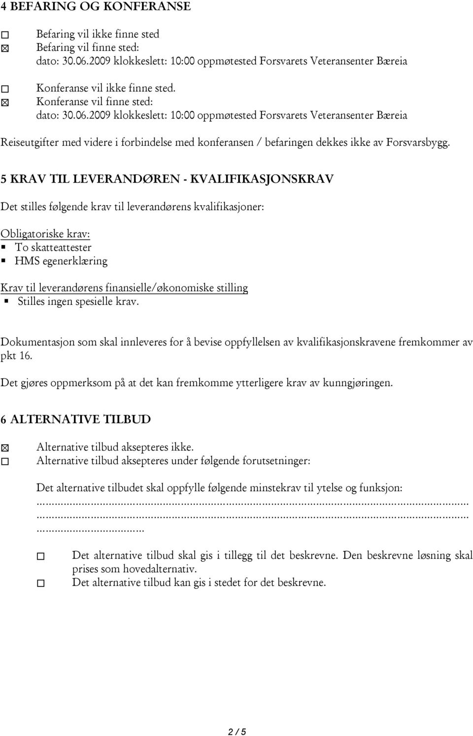 2009 klokkeslett: 10:00 oppmøtested Forsvarets Veteransenter Bæreia Reiseutgifter med videre i forbindelse med konferansen / befaringen dekkes ikke av Forsvarsbygg.