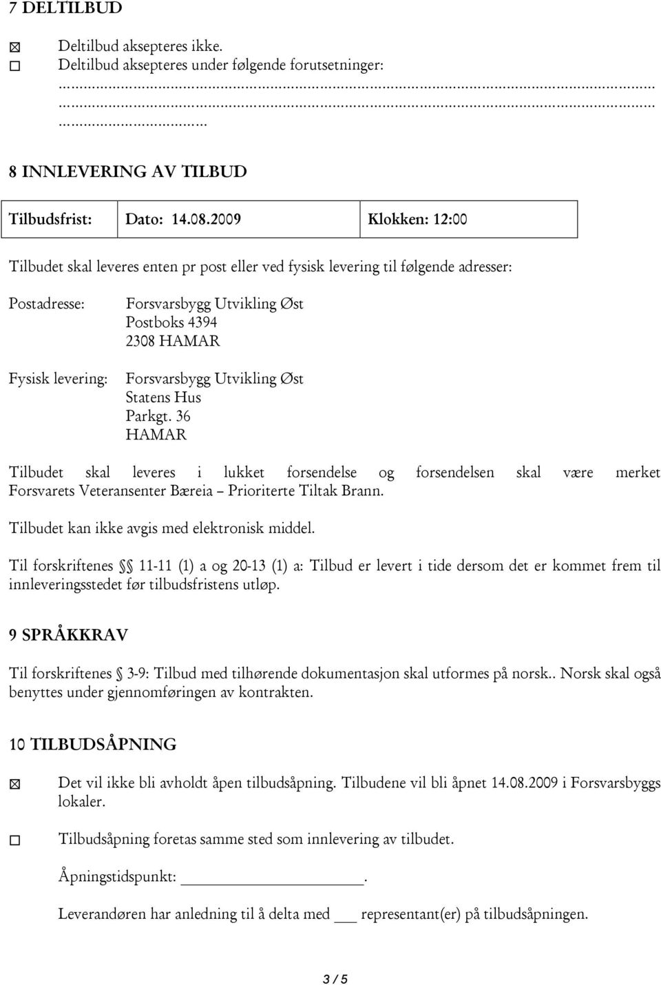 Utvikling Øst Statens Hus Parkgt. 36 HAMAR Tilbudet skal leveres i lukket forsendelse og forsendelsen skal være merket Forsvarets Veteransenter Bæreia Prioriterte Tiltak Brann.