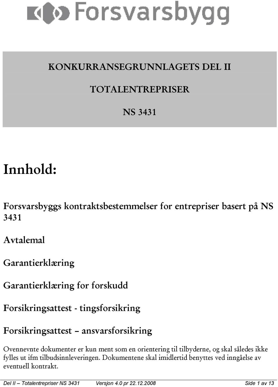 Ovennevnte dokumenter er kun ment som en orientering til tilbyderne, og skal således ikke fylles ut ifm tilbudsinnleveringen.