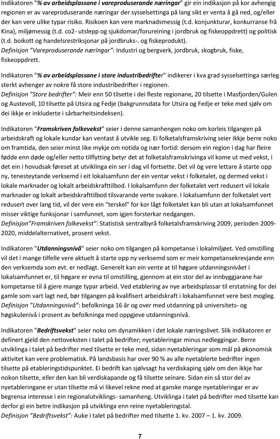 d. boikott og handelsrestriksjonar på jordbruks-. og fiskeprodukt). Definisjon Vareproduserande næringar : Industri og bergverk, jordbruk, skogbruk, fiske, fiskeoppdrett.