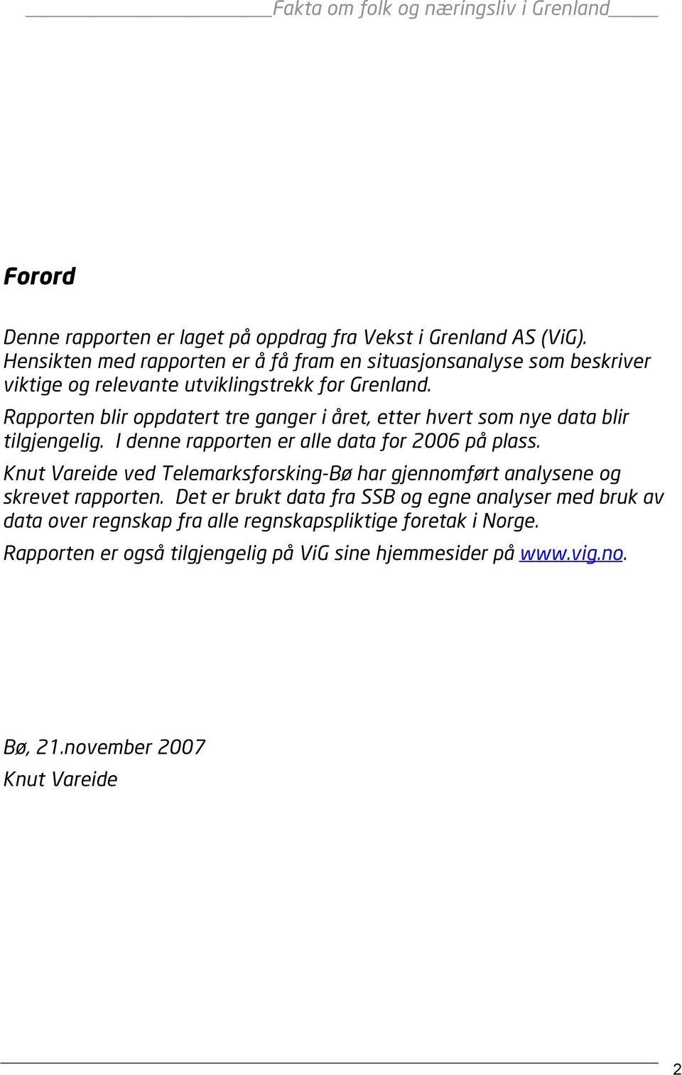 Rapporten blir oppdatert tre ganger i året, etter hvert som nye data blir tilgjengelig. I denne rapporten er alle data for 2006 på plass.