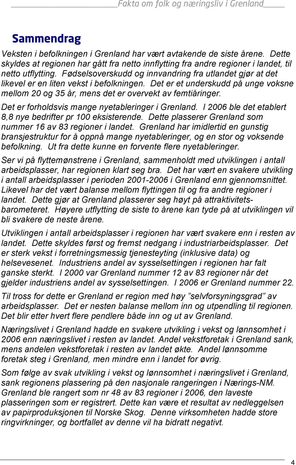 Det er forholdsvis mange nyetableringer i Grenland. I 2006 ble det etablert 8,8 nye bedrifter pr 100 eksisterende. Dette plasserer Grenland som nummer 16 av 83 regioner i landet.