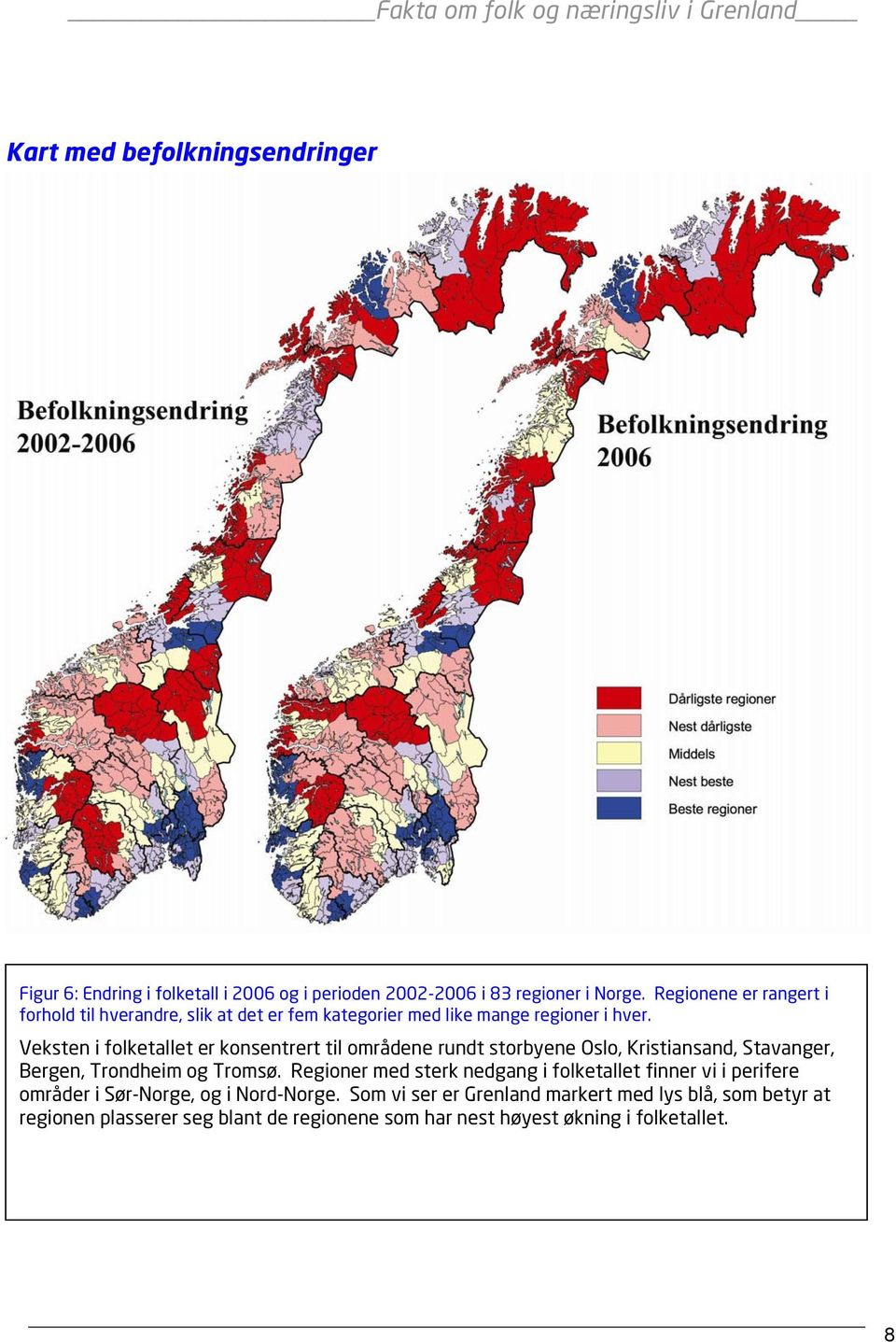 Veksten i folketallet er konsentrert til områdene rundt storbyene Oslo, Kristiansand, Stavanger, Bergen, Trondheim og Tromsø.