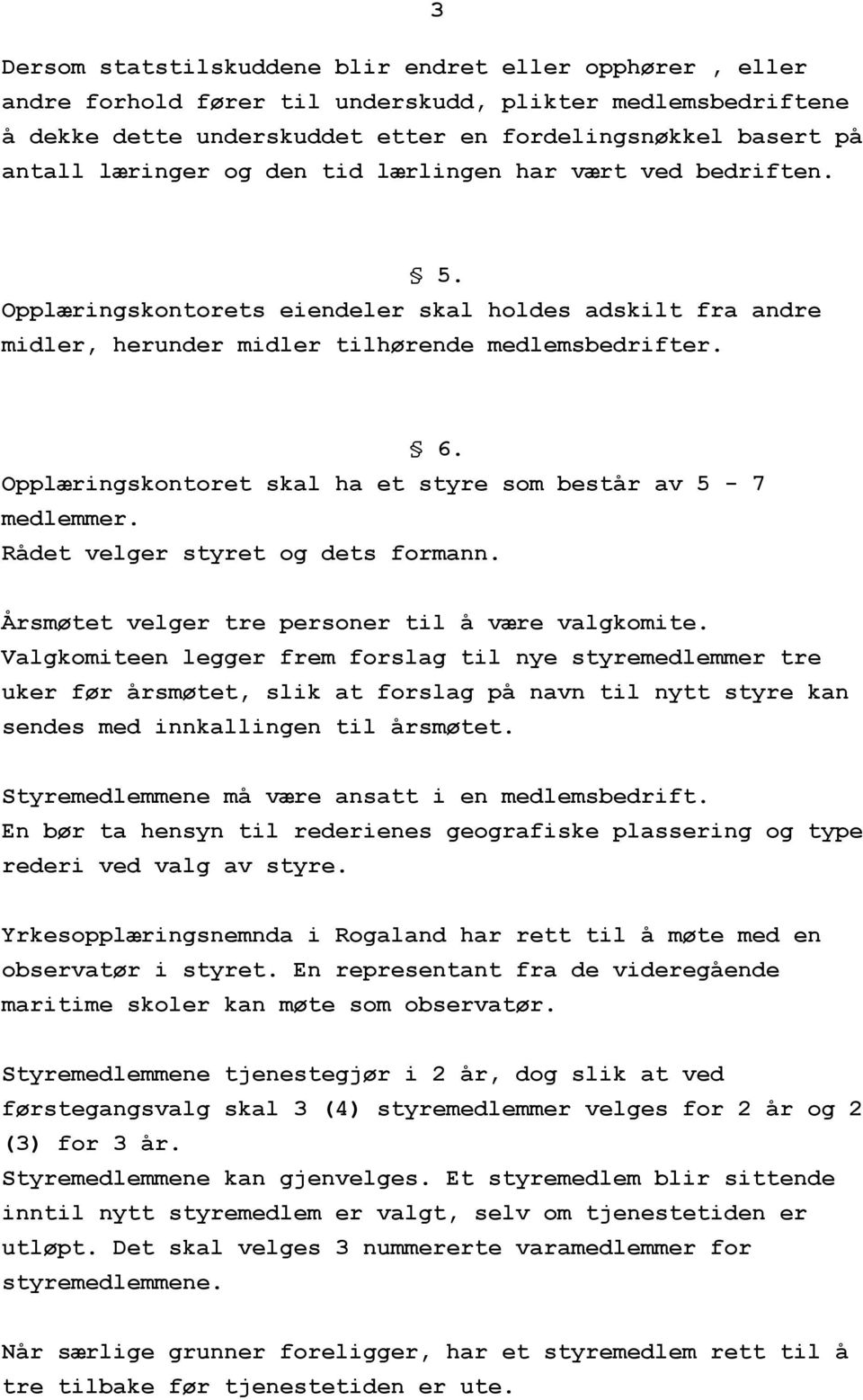 Opplæringskontoret skal ha et styre som består av 5-7 medlemmer. Rådet velger styret og dets formann. Årsmøtet velger tre personer til å være valgkomite.