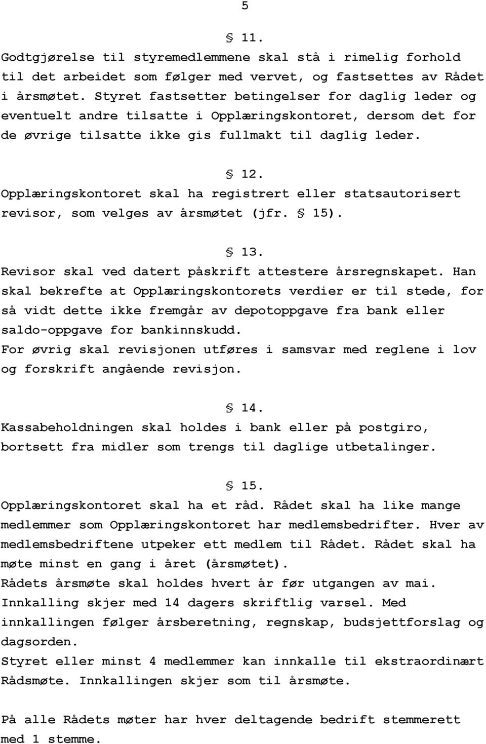 Opplæringskontoret skal ha registrert eller statsautorisert revisor, som velges av årsmøtet (jfr. 15). 13. Revisor skal ved datert påskrift attestere årsregnskapet.