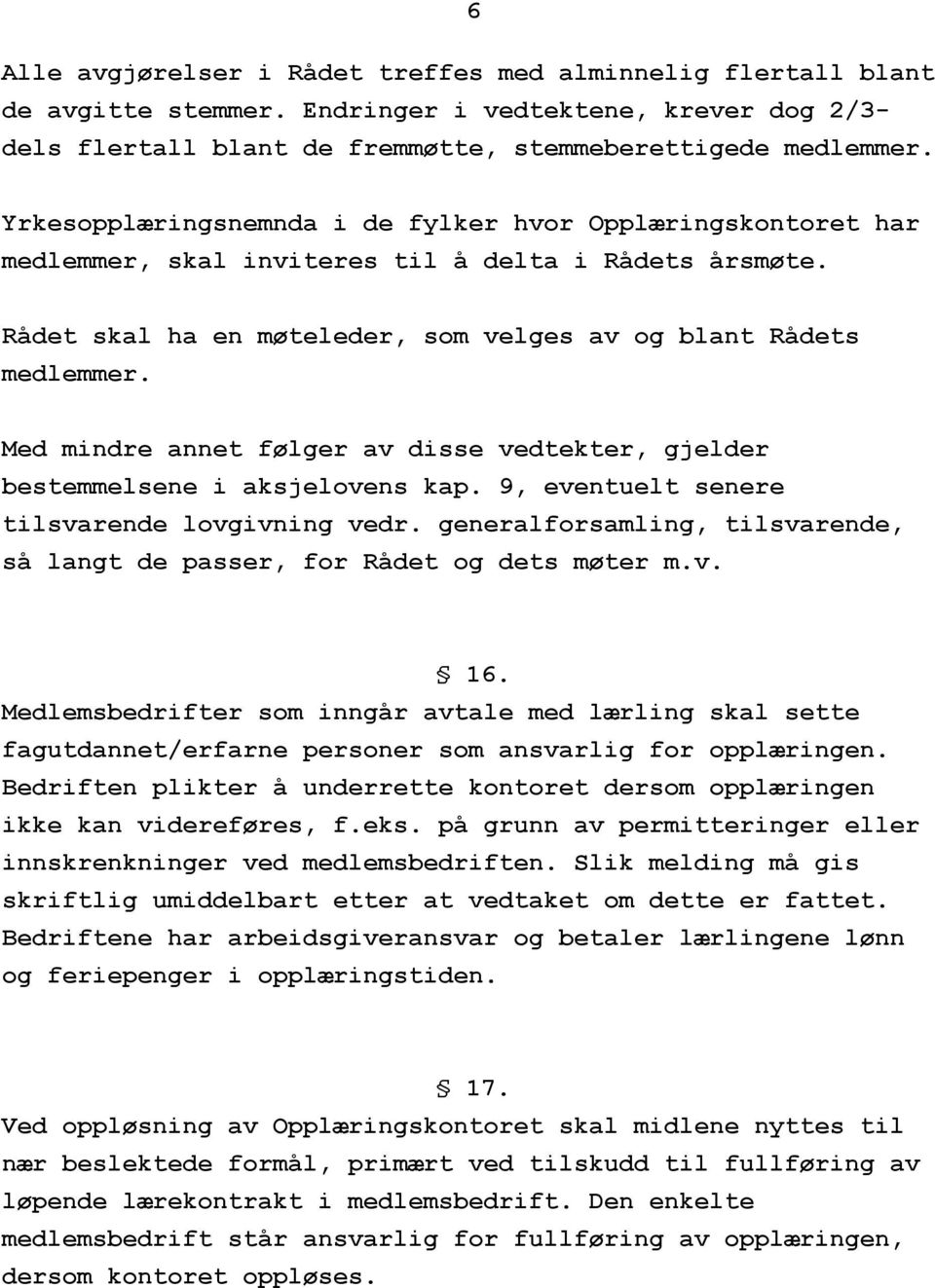 Med mindre annet følger av disse vedtekter, gjelder bestemmelsene i aksjelovens kap. 9, eventuelt senere tilsvarende lovgivning vedr.