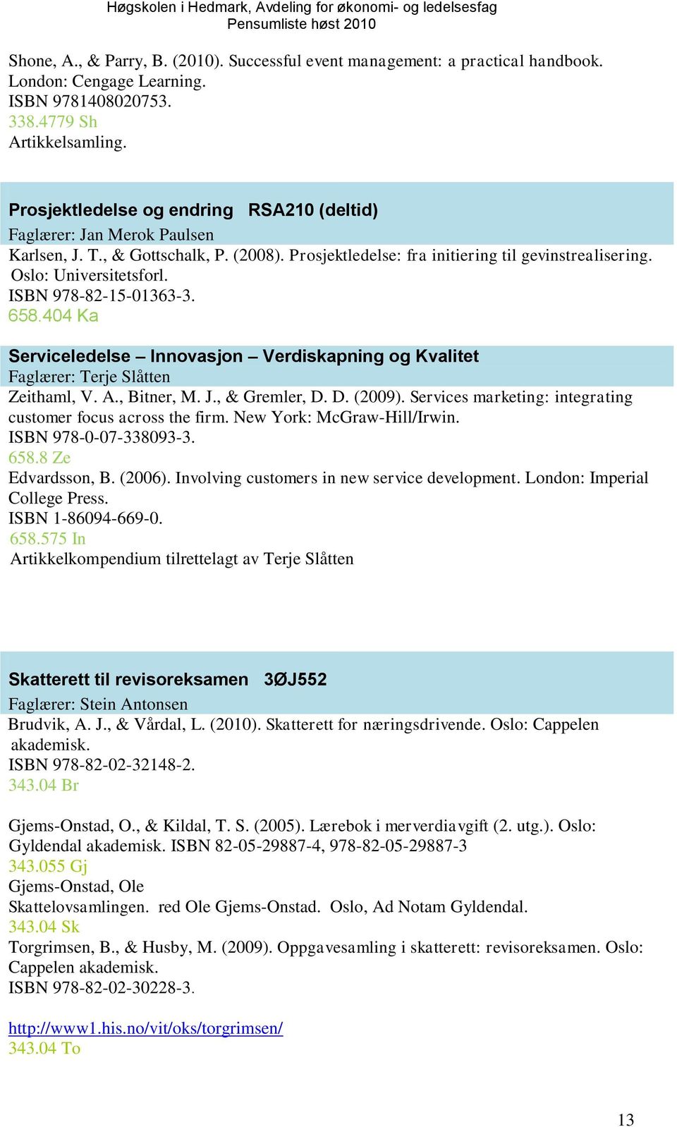 ISBN 978-82-15-01363-3. 658.404 Ka Serviceledelse Innovasjon Verdiskapning og Kvalitet Faglærer: Terje Slåtten Zeithaml, V. A., Bitner, M. J., & Gremler, D. D. (2009).