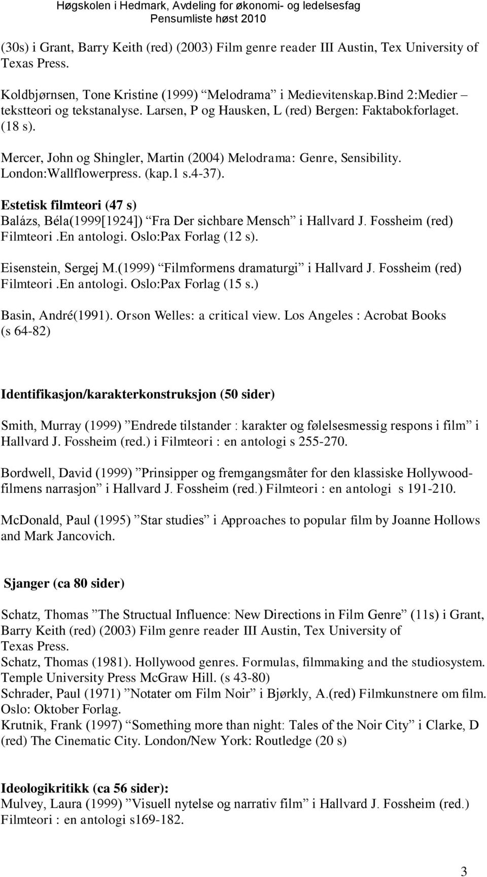 (kap.1 s.4-37). Estetisk filmteori (47 s) Balázs, Béla(1999[1924]) Fra Der sichbare Mensch i Hallvard J. Fossheim (red) Filmteori.En antologi. Oslo:Pax Forlag (12 s). Eisenstein, Sergej M.