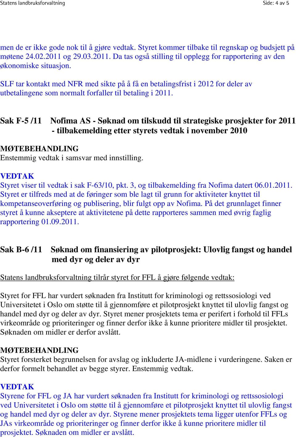 SLF tar kontakt med NFR med sikte på å få en betalingsfrist i 2012 for deler av utbetalingene som normalt forfaller til betaling i 2011.