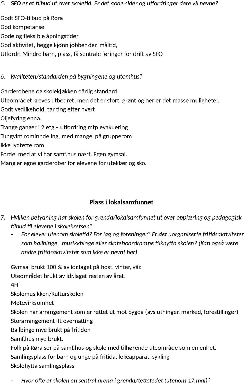 Kvaliteten/standarden på bygningene og utomhus? Garderobene og skolekjøkken dårlig standard Uteområdet kreves utbedret, men det er stort, grønt og her er det masse muligheter.